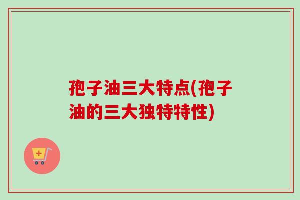 孢子油三大特点(孢子油的三大独特特性)-第1张图片-卓越灵芝孢子粉 孢子油三大特点(孢子油的三大独特特性)-第1张图片-卓越灵芝孢子粉
