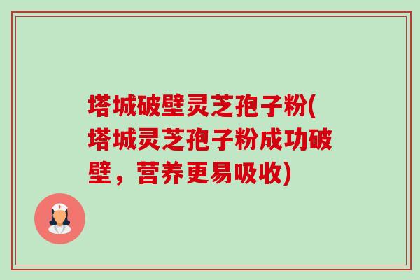 塔城破壁灵芝孢子粉(塔城灵芝孢子粉成功破壁,营养更易吸收)-第1张图片-卓越灵芝孢子粉 塔城破壁灵芝孢子粉(塔城灵芝孢子粉成功破壁,营养更易吸收)-第1张图片-卓越灵芝孢子粉