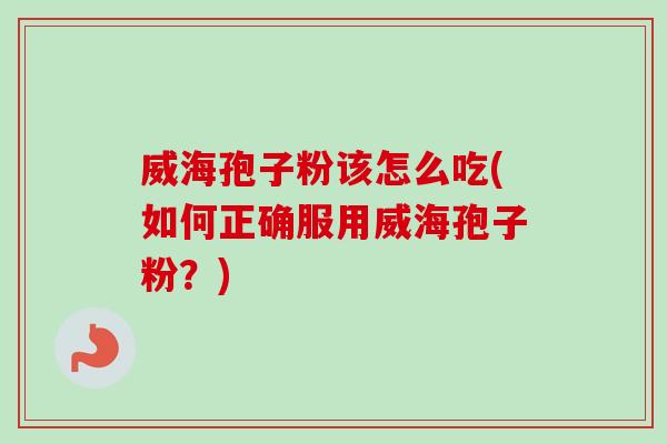 威海孢子粉该怎么吃(如何正确服用威海孢子粉?)-第1张图片-卓越灵芝孢子粉 威海孢子粉该怎么吃(如何正确服用威海孢子粉?)-第1张图片-卓越灵芝孢子粉
