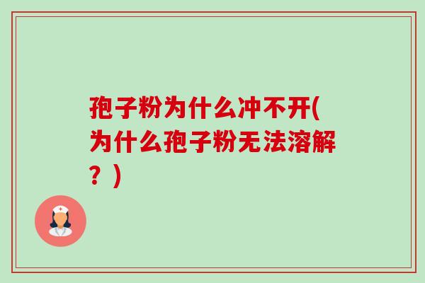 孢子粉为什么冲不开(为什么孢子粉无法溶解？)-第1张图片-卓越灵芝孢子粉