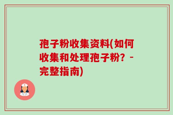 孢子粉收集资料(如何收集和处理孢子粉?-完整指南)-第1张图片-卓越灵芝孢子粉 孢子粉收集资料(如何收集和处理孢子粉?-完整指南)-第1张图片-卓越灵芝孢子粉