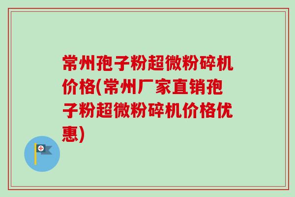 常州孢子粉超微粉碎机价格(常州厂家直销孢子粉超微粉碎机价格优惠)-第1张图片-卓越灵芝孢子粉 常州孢子粉超微粉碎机价格(常州厂家直销孢子粉超微粉碎机价格优惠)-第1张图片-卓越灵芝孢子粉