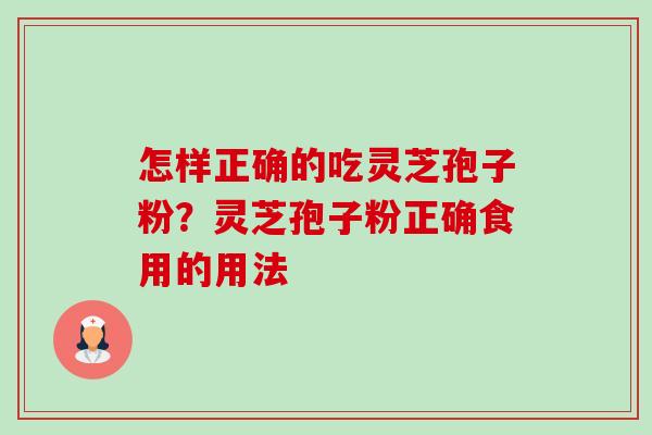 怎样正确的吃灵芝孢子粉?灵芝孢子粉正确食用的用法-第1张图片-卓越灵芝孢子粉 怎样正确的吃灵芝孢子粉?灵芝孢子粉正确食用的用法-第1张图片-卓越灵芝孢子粉