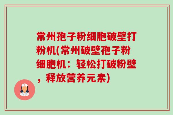 常州孢子粉细胞破壁打粉机(常州破壁孢子粉细胞机:轻松打破粉壁,释放营养元素)-第1张图片-卓越灵芝孢子粉 常州孢子粉细胞破壁打粉机(常州破壁孢子粉细胞机:轻松打破粉壁,释放营养元素)-第1张图片-卓越灵芝孢子粉
