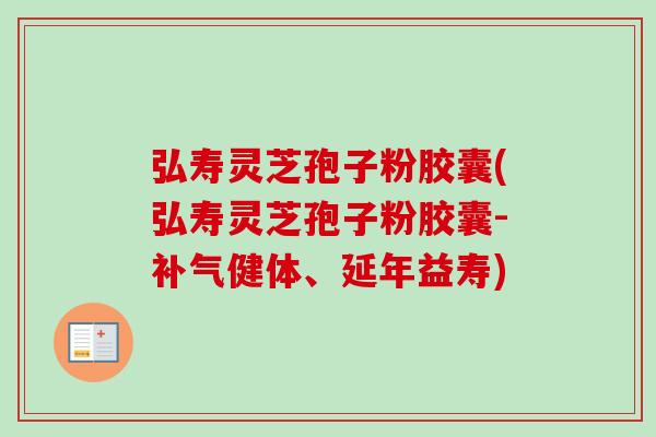 弘寿灵芝孢子粉胶囊(弘寿灵芝孢子粉胶囊-补气健体、延年益寿)-第1张图片-卓越灵芝孢子粉 弘寿灵芝孢子粉胶囊(弘寿灵芝孢子粉胶囊-补气健体、延年益寿)-第1张图片-卓越灵芝孢子粉