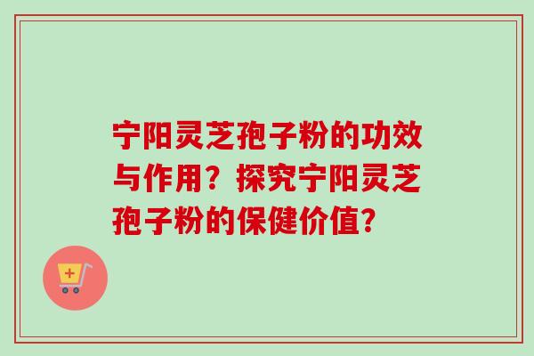 宁阳灵芝孢子粉的功效与作用?探究宁阳灵芝孢子粉的保健价值?-第1张图片-卓越灵芝孢子粉 宁阳灵芝孢子粉的功效与作用?探究宁阳灵芝孢子粉的保健价值?-第1张图片-卓越灵芝孢子粉
