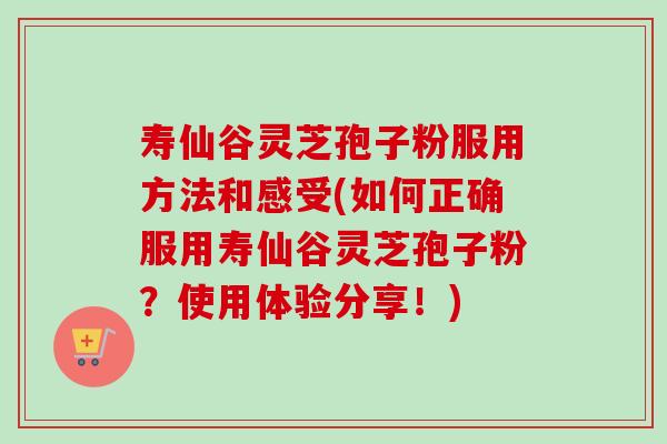 寿仙谷灵芝孢子粉服用方法和感受(如何正确服用寿仙谷灵芝孢子粉?使用体验分享!)-第1张图片-卓越灵芝孢子粉 寿仙谷灵芝孢子粉服用方法和感受(如何正确服用寿仙谷灵芝孢子粉?使用体验分享!)-第1张图片-卓越灵芝孢子粉