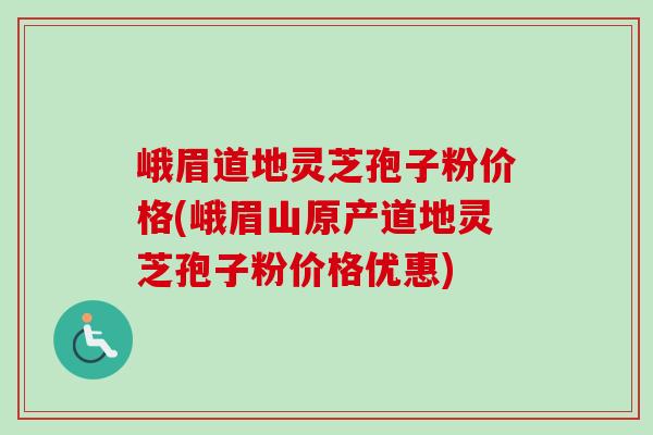 峨眉道地灵芝孢子粉价格(峨眉山原产道地灵芝孢子粉价格优惠)-第1张图片-卓越灵芝孢子粉 峨眉道地灵芝孢子粉价格(峨眉山原产道地灵芝孢子粉价格优惠)-第1张图片-卓越灵芝孢子粉