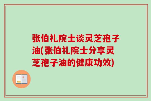 张伯礼院士谈灵芝孢子油(张伯礼院士分享灵芝孢子油的健康功效)-第1张图片-卓越灵芝孢子粉 张伯礼院士谈灵芝孢子油(张伯礼院士分享灵芝孢子油的健康功效)-第1张图片-卓越灵芝孢子粉