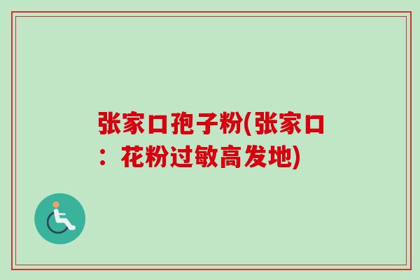 张家口孢子粉(张家口:花粉过敏高发地)-第1张图片-卓越灵芝孢子粉 张家口孢子粉(张家口:花粉过敏高发地)-第1张图片-卓越灵芝孢子粉