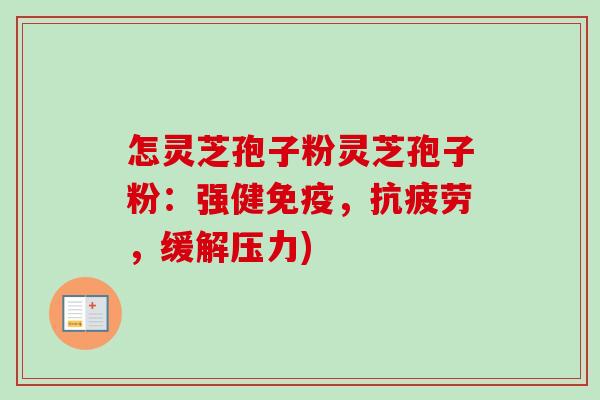 怎灵芝孢子粉灵芝孢子粉:强健免疫,抗疲劳,缓解压力)-第1张图片-卓越灵芝孢子粉 怎灵芝孢子粉灵芝孢子粉:强健免疫,抗疲劳,缓解压力)-第1张图片-卓越灵芝孢子粉