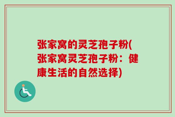 张家窝的灵芝孢子粉(张家窝灵芝孢子粉:健康生活的自然选择)-第1张图片-卓越灵芝孢子粉 张家窝的灵芝孢子粉(张家窝灵芝孢子粉:健康生活的自然选择)-第1张图片-卓越灵芝孢子粉