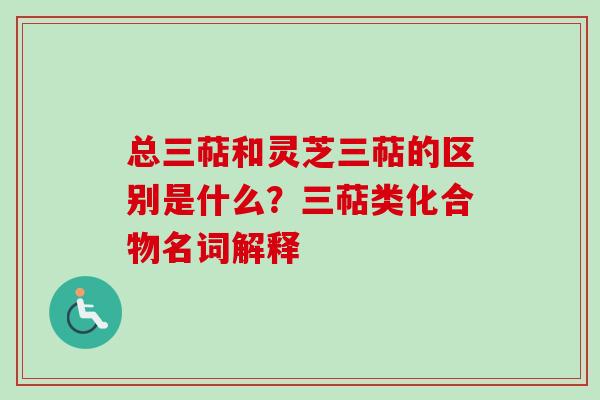 总三萜和灵芝三萜的区别是什么?三萜类化合物名词解释-第1张图片-卓越灵芝孢子粉 总三萜和灵芝三萜的区别是什么?三萜类化合物名词解释-第1张图片-卓越灵芝孢子粉