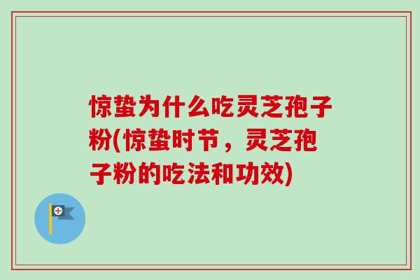 惊蛰为什么吃灵芝孢子粉(惊蛰时节，灵芝孢子粉的吃法和功效)-第1张图片-卓越灵芝孢子粉