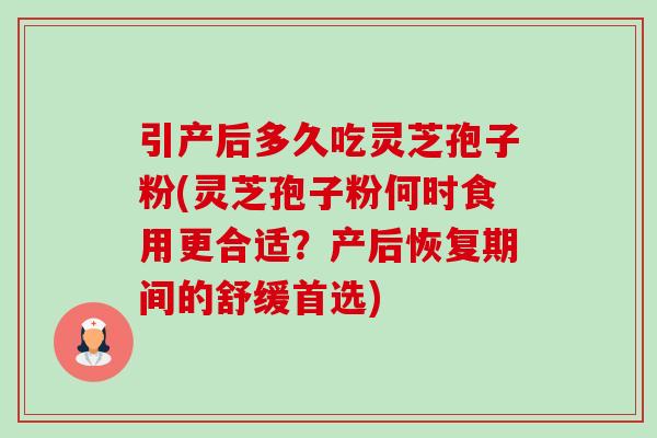 引产后多久吃灵芝孢子粉(灵芝孢子粉何时食用更合适?产后恢复期间的舒缓首选)-第1张图片-卓越灵芝孢子粉 引产后多久吃灵芝孢子粉(灵芝孢子粉何时食用更合适?产后恢复期间的舒缓首选)-第1张图片-卓越灵芝孢子粉