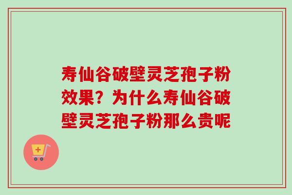 寿仙谷破壁灵芝孢子粉效果?为什么寿仙谷破壁灵芝孢子粉那么贵呢-第1张图片-卓越灵芝孢子粉 寿仙谷破壁灵芝孢子粉效果?为什么寿仙谷破壁灵芝孢子粉那么贵呢-第1张图片-卓越灵芝孢子粉