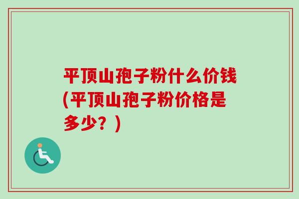 平顶山孢子粉什么价钱(平顶山孢子粉价格是多少？)-第1张图片-卓越灵芝孢子粉