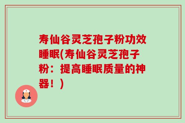 寿仙谷灵芝孢子粉功效睡眠(寿仙谷灵芝孢子粉:提高睡眠质量的神器!)-第1张图片-卓越灵芝孢子粉 寿仙谷灵芝孢子粉功效睡眠(寿仙谷灵芝孢子粉:提高睡眠质量的神器!)-第1张图片-卓越灵芝孢子粉