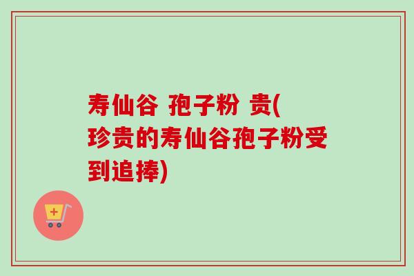 寿仙谷 孢子粉 贵(珍贵的寿仙谷孢子粉受到追捧)-第1张图片-卓越灵芝孢子粉 寿仙谷 孢子粉 贵(珍贵的寿仙谷孢子粉受到追捧)-第1张图片-卓越灵芝孢子粉