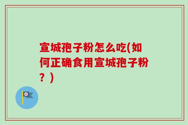 宣城孢子粉怎么吃(如何正确食用宣城孢子粉?)-第1张图片-卓越灵芝孢子粉 宣城孢子粉怎么吃(如何正确食用宣城孢子粉?)-第1张图片-卓越灵芝孢子粉