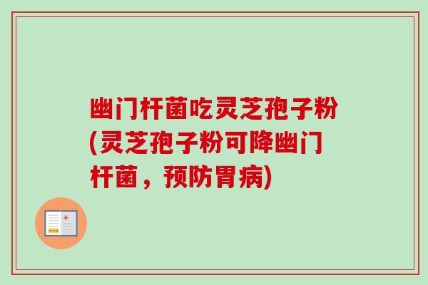 幽门杆菌吃灵芝孢子粉(灵芝孢子粉可降幽门杆菌，预防胃病)-第1张图片-卓越灵芝孢子粉