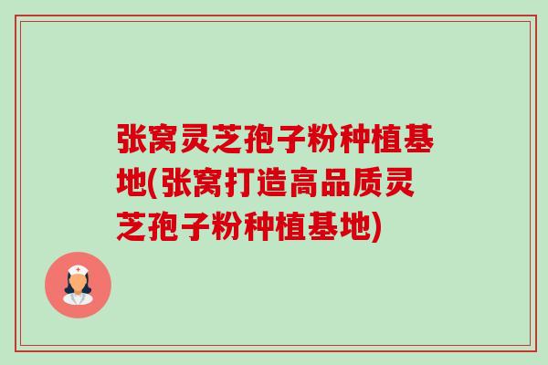张窝灵芝孢子粉种植基地(张窝打造高品质灵芝孢子粉种植基地)-第1张图片-卓越灵芝孢子粉 张窝灵芝孢子粉种植基地(张窝打造高品质灵芝孢子粉种植基地)-第1张图片-卓越灵芝孢子粉