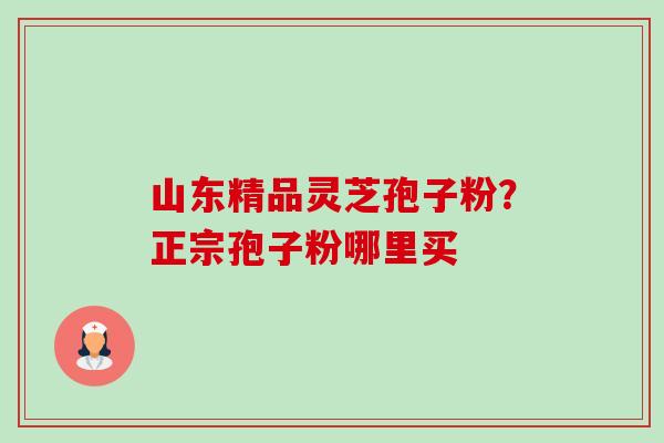 山东精品灵芝孢子粉?正宗孢子粉哪里买-第1张图片-卓越灵芝孢子粉 山东精品灵芝孢子粉?正宗孢子粉哪里买-第1张图片-卓越灵芝孢子粉