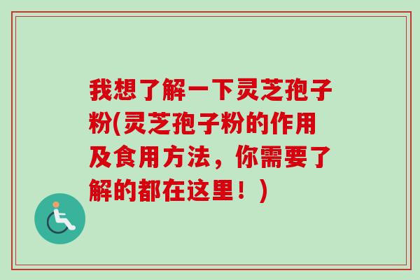 我想了解一下灵芝孢子粉(灵芝孢子粉的作用及食用方法,你需要了解的都在这里!)-第1张图片-卓越灵芝孢子粉 我想了解一下灵芝孢子粉(灵芝孢子粉的作用及食用方法,你需要了解的都在这里!)-第1张图片-卓越灵芝孢子粉