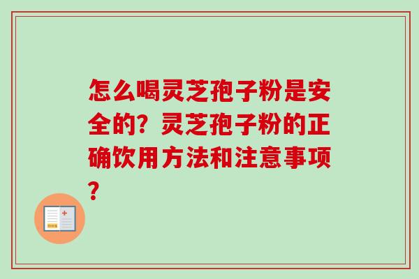 怎么喝灵芝孢子粉是安全的?灵芝孢子粉的正确饮用方法和注意事项?-第1张图片-卓越灵芝孢子粉 怎么喝灵芝孢子粉是安全的?灵芝孢子粉的正确饮用方法和注意事项?-第1张图片-卓越灵芝孢子粉