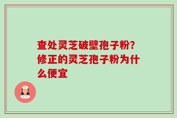 查处灵芝破壁孢子粉?修正的灵芝孢子粉为什么便宜-第1张图片-卓越灵芝孢子粉 查处灵芝破壁孢子粉?修正的灵芝孢子粉为什么便宜-第1张图片-卓越灵芝孢子粉