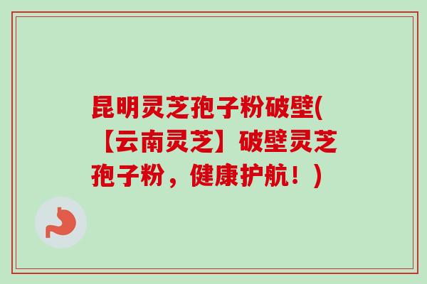 昆明灵芝孢子粉破壁(【云南灵芝】破壁灵芝孢子粉,健康护航!)-第1张图片-卓越灵芝孢子粉 昆明灵芝孢子粉破壁(【云南灵芝】破壁灵芝孢子粉,健康护航!)-第1张图片-卓越灵芝孢子粉