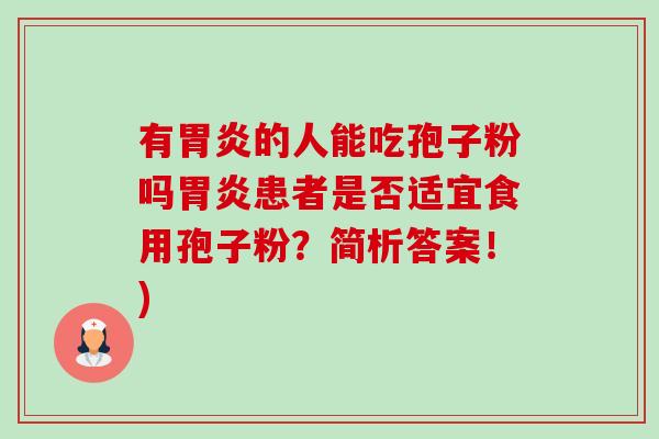有胃炎的人能吃孢子粉吗胃炎患者是否适宜食用孢子粉?简析答案!)-第1张图片-卓越灵芝孢子粉 有胃炎的人能吃孢子粉吗胃炎患者是否适宜食用孢子粉?简析答案!)-第1张图片-卓越灵芝孢子粉