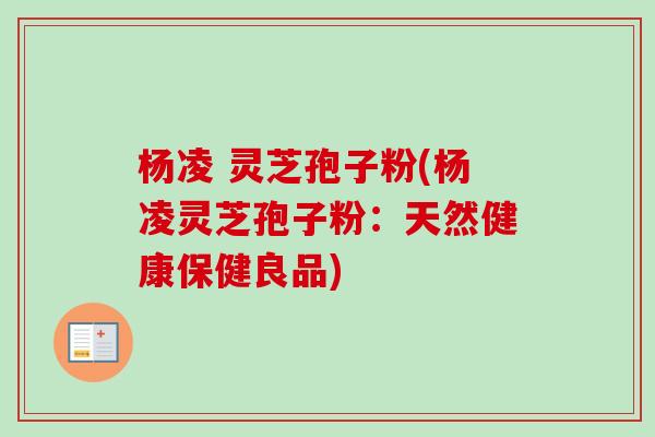 杨凌 灵芝孢子粉(杨凌灵芝孢子粉:天然健康保健良品)-第1张图片-卓越灵芝孢子粉 杨凌 灵芝孢子粉(杨凌灵芝孢子粉:天然健康保健良品)-第1张图片-卓越灵芝孢子粉