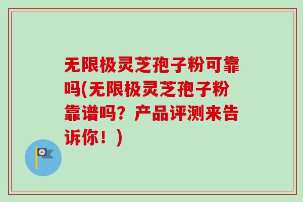 无限极灵芝孢子粉可靠吗(无限极灵芝孢子粉靠谱吗？产品评测来告诉你！)-第1张图片-卓越灵芝孢子粉