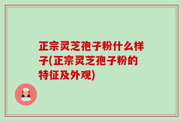 正宗灵芝孢子粉什么样子(正宗灵芝孢子粉的特征及外观)-第1张图片-卓越灵芝孢子粉 正宗灵芝孢子粉什么样子(正宗灵芝孢子粉的特征及外观)-第1张图片-卓越灵芝孢子粉