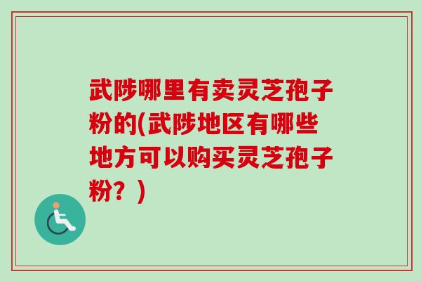 武陟哪里有卖灵芝孢子粉的(武陟地区有哪些地方可以购买灵芝孢子粉?)-第1张图片-卓越灵芝孢子粉 武陟哪里有卖灵芝孢子粉的(武陟地区有哪些地方可以购买灵芝孢子粉?)-第1张图片-卓越灵芝孢子粉
