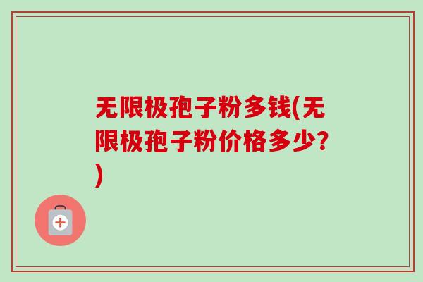 无限极孢子粉多钱(无限极孢子粉价格多少？)-第1张图片-卓越灵芝孢子粉