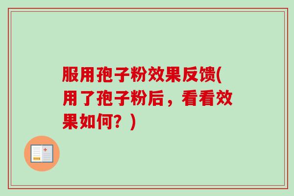 服用孢子粉效果反馈(用了孢子粉后,看看效果如何?)-第1张图片-卓越灵芝孢子粉 服用孢子粉效果反馈(用了孢子粉后,看看效果如何?)-第1张图片-卓越灵芝孢子粉