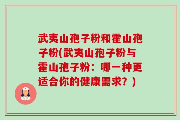 武夷山孢子粉和霍山孢子粉(武夷山孢子粉与霍山孢子粉:哪一种更适合你的健康需求?)-第1张图片-卓越灵芝孢子粉 武夷山孢子粉和霍山孢子粉(武夷山孢子粉与霍山孢子粉:哪一种更适合你的健康需求?)-第1张图片-卓越灵芝孢子粉