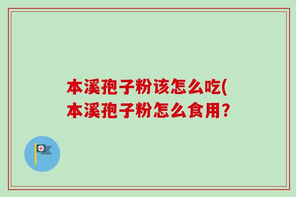 本溪孢子粉该怎么吃(本溪孢子粉怎么食用?-第1张图片-卓越灵芝孢子粉 本溪孢子粉该怎么吃(本溪孢子粉怎么食用?-第1张图片-卓越灵芝孢子粉