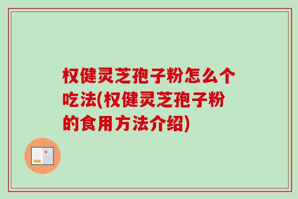 权健灵芝孢子粉怎么个吃法(权健灵芝孢子粉的食用方法介绍)-第1张图片-卓越灵芝孢子粉 权健灵芝孢子粉怎么个吃法(权健灵芝孢子粉的食用方法介绍)-第1张图片-卓越灵芝孢子粉