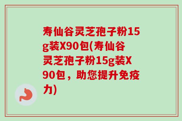寿仙谷灵芝孢子粉15g装X90包(寿仙谷灵芝孢子粉15g装X90包,助您提升免疫力)-第1张图片-卓越灵芝孢子粉 寿仙谷灵芝孢子粉15g装X90包(寿仙谷灵芝孢子粉15g装X90包,助您提升免疫力)-第1张图片-卓越灵芝孢子粉