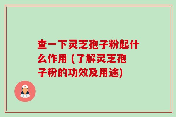 查一下灵芝孢子粉起什么作用 (了解灵芝孢子粉的功效及用途)-第1张图片-卓越灵芝孢子粉 查一下灵芝孢子粉起什么作用 (了解灵芝孢子粉的功效及用途)-第1张图片-卓越灵芝孢子粉