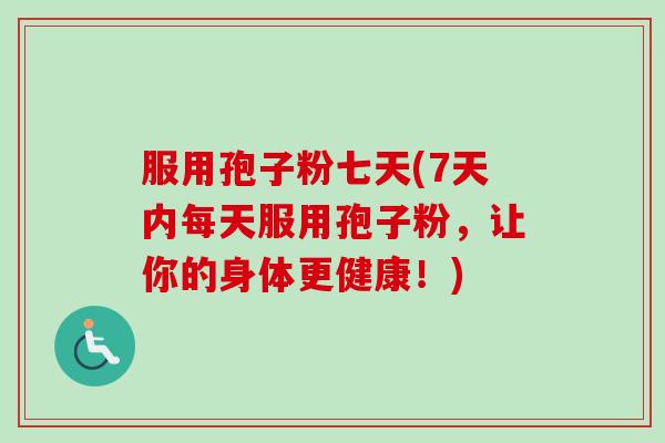 服用孢子粉七天(7天内每天服用孢子粉,让你的身体更健康!)-第1张图片-卓越灵芝孢子粉 服用孢子粉七天(7天内每天服用孢子粉,让你的身体更健康!)-第1张图片-卓越灵芝孢子粉