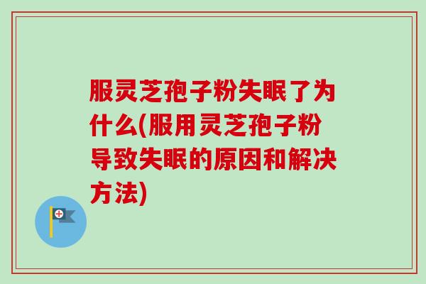 服灵芝孢子粉失眠了为什么(服用灵芝孢子粉导致失眠的原因和解决方法)-第1张图片-卓越灵芝孢子粉