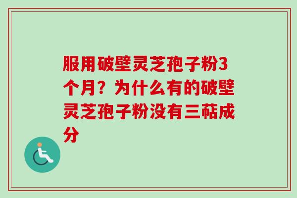 服用破壁灵芝孢子粉3个月?为什么有的破壁灵芝孢子粉没有三萜成分-第1张图片-卓越灵芝孢子粉 服用破壁灵芝孢子粉3个月?为什么有的破壁灵芝孢子粉没有三萜成分-第1张图片-卓越灵芝孢子粉