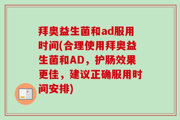 拜奥益生菌和ad服用时间(合理使用拜奥益生菌和AD,护肠效果更佳,建议正确服用时间安排)-第1张图片-卓越灵芝孢子粉 拜奥益生菌和ad服用时间(合理使用拜奥益生菌和AD,护肠效果更佳,建议正确服用时间安排)-第1张图片-卓越灵芝孢子粉