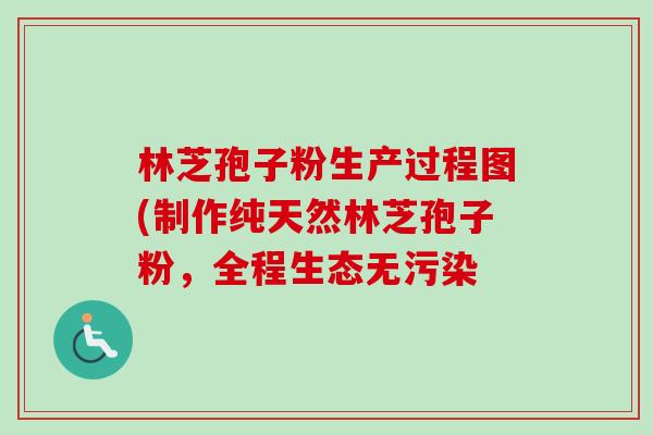 林芝孢子粉生产过程图(制作纯天然林芝孢子粉,全程生态无污染-第1张图片-卓越灵芝孢子粉 林芝孢子粉生产过程图(制作纯天然林芝孢子粉,全程生态无污染-第1张图片-卓越灵芝孢子粉