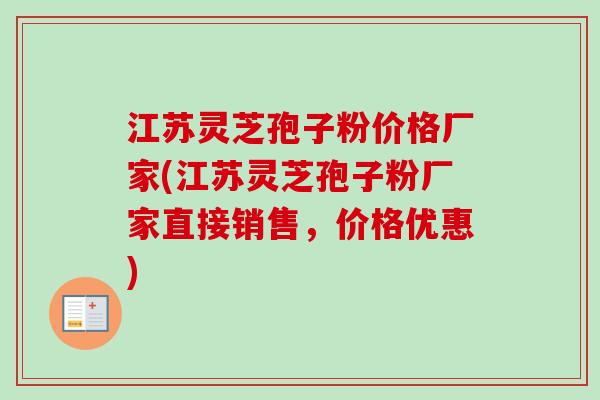 江苏灵芝孢子粉价格厂家(江苏灵芝孢子粉厂家直接销售,价格优惠)-第1张图片-卓越灵芝孢子粉 江苏灵芝孢子粉价格厂家(江苏灵芝孢子粉厂家直接销售,价格优惠)-第1张图片-卓越灵芝孢子粉