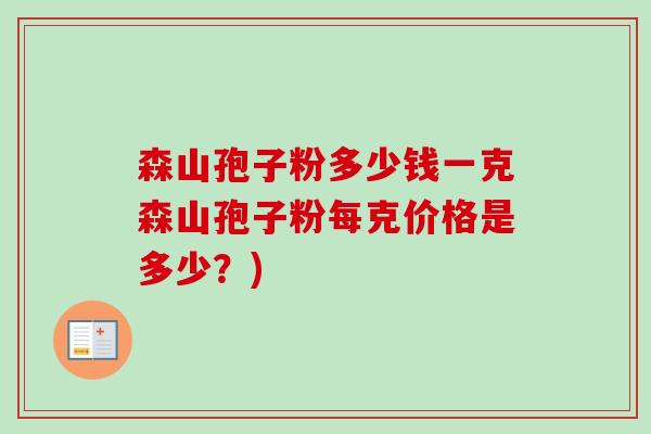 森山孢子粉多少钱一克森山孢子粉每克价格是多少?)-第1张图片-卓越灵芝孢子粉 森山孢子粉多少钱一克森山孢子粉每克价格是多少?)-第1张图片-卓越灵芝孢子粉